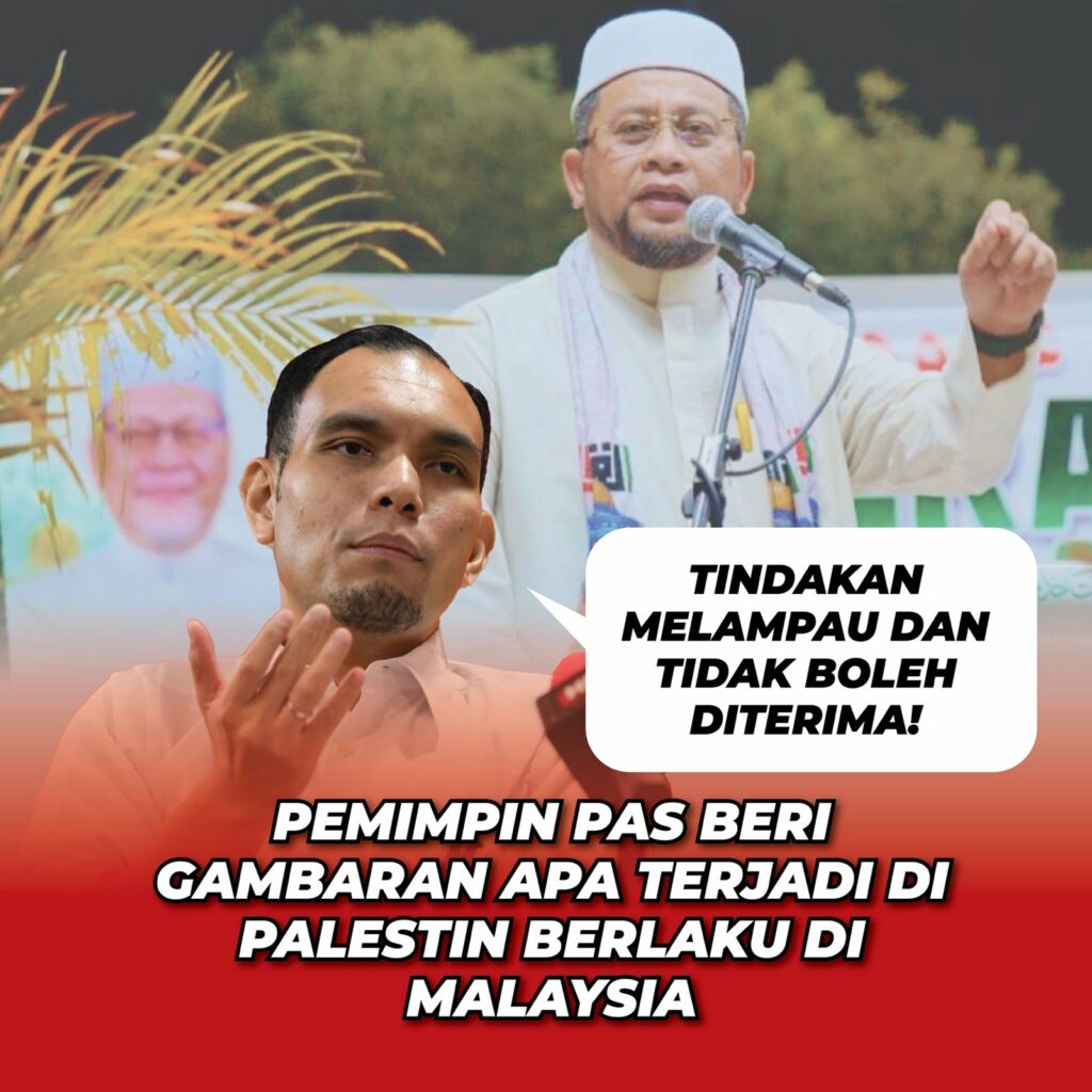 PEMIMPIN PAS BERI GAMBARAN APA TERJADI DI PALESTIN BERLAKU DI MALAYSIA – TINDAKAN MELAMPAU DAN TIDAK BOLEH DITERIMA!